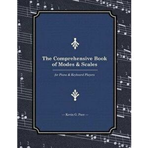 The Comprehensive Book of Modes and Scales: For Piano and Keyboard Players, Paperback - Kevin G. Pace imagine