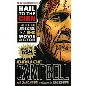 Hail to the Chin: Further Confessions of A B Movie Actor, Paperback - Bruce Campbell imagine