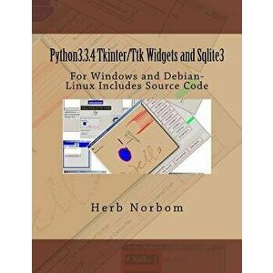 Python3.3.4 Tkinter/Ttk Widgets and Sqlite3: For Windows and Debian-Linux Includes Source Code, Paperback - Herb Norbom imagine