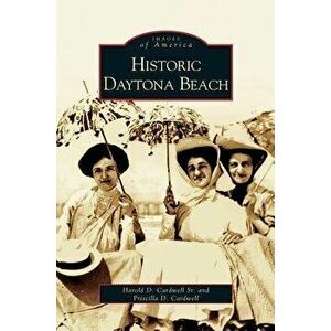 Historic Daytona Beach, Hardcover - Harold D. Cardwell imagine