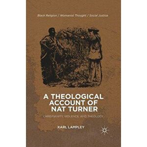A Theological Account of Nat Turner: Christianity, Violence, and Theology, Paperback - K. Lampley imagine