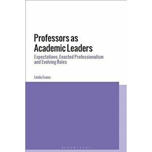 Professors as Academic Leaders: Expectations, Enacted Professionalism and Evolving Roles, Paperback - Linda Evans imagine