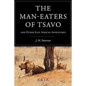 The Man-eaters of Tsavo: and Other East African Adventures, Paperback - J. H. Patterson imagine