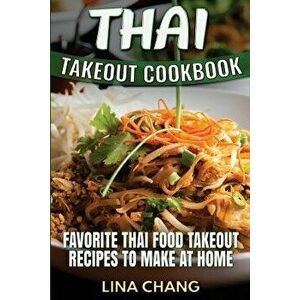 Thai Takeout Cookbook: Favorite Thai Food Takeout Recipes to Make at Home, Paperback - Lina Chang imagine