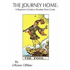 The Journey Home: A Beginner's Guide to Reading Tarot Cards, Paperback - Raven Shine imagine