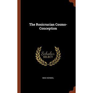The Rosicrucian Cosmo-Conception, Hardcover - Max Heindel imagine