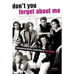 Don't You Forget about Me: Contemporary Writers on the Films of John Hughes, Paperback - Jaime Clarke imagine