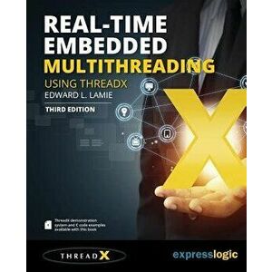 Real-Time Embedded Multithreading Using ThreadX: Third Edition, Paperback - Edward L. Lamie imagine