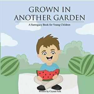 A Surrogacy Book for Young Children: Grown in Another Garden, Paperback - Crystal Falk imagine