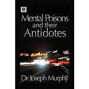 Mental Poisons and Their Antidotes, Paperback - Joseph Murphy imagine