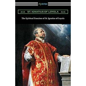 The Spiritual Exercises of St. Ignatius of Loyola, Paperback - St Ignatius of Loyola imagine