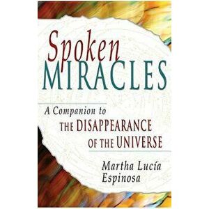 Spoken Miracles: A Companion to the Disappearance of the Universe, Paperback - Martha Lucia Espinosa imagine
