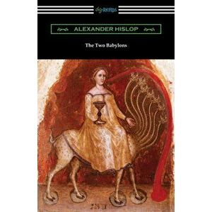 The Two Babylons, Paperback - Alexander Hislop imagine