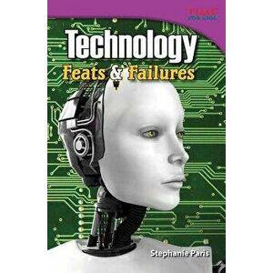 Technology: Feats & Failures (Advanced Plus), Paperback - Stephanie Paris imagine