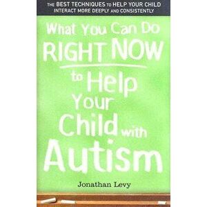What You Can Do Right Now to Help Your Child with Autism, Paperback - Jonathan Levy imagine