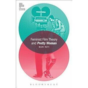 Feminist Film Theory and Pretty Woman, Paperback - Mari Ruti imagine