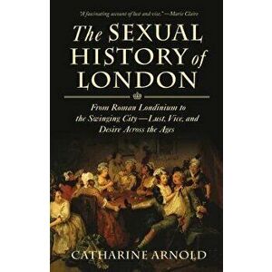 Sexual History of London, Paperback - Catharine Arnold imagine