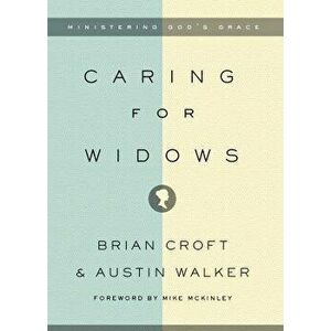 Caring for Widows: Ministering God's Grace, Paperback - Brian Croft imagine