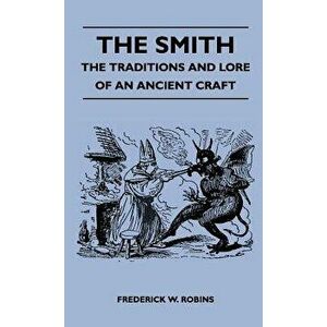 The Smith - The Traditions And Lore Of An Ancient Craft, Hardcover - Frederick W. Robins imagine