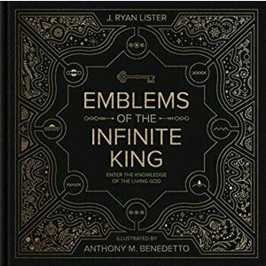 Emblems of the Infinite King: Enter the Knowledge of the Living God, Hardcover - J. Ryan Lister imagine