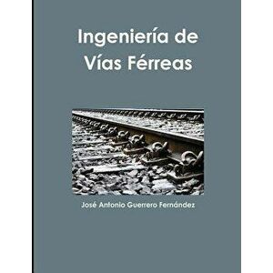 Ingenieria de Vias Ferreas, Paperback - Jose Antonio Guerrero Fernandez imagine