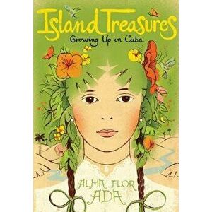 Island Treasures: Growing Up in Cuba, Paperback - Alma Flor Ada imagine