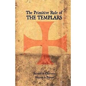 The Primitive Rule of the Templars, Paperback - Hugues de Payens imagine