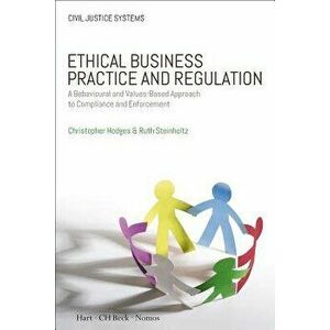 Ethical Business Practice and Regulation: A Behavioural and Values-Based Approach to Compliance and Enforcement, Paperback - Christopher Hodges imagine