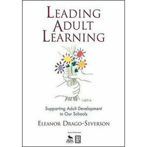 Leading Adult Learning: Supporting Adult Development in Our Schools, Paperback - Eleanor Drago-Severson imagine