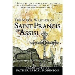 The Major Writings of Saint Francis of Assisi, Paperback - Father Pascal Robinson imagine