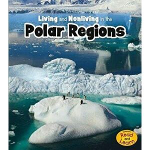Living and Nonliving in the Polar Regions, Paperback - Rebecca Rissman imagine