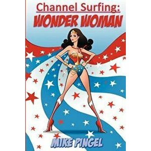 Channel Surfing: Wonder Woman, Paperback - Mike Pingel imagine