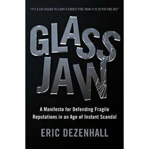 Glass Jaw: A Manifesto for Defending Fragile Reputations in an Age of Instant Scandal, Hardcover - Eric Dezenhall imagine