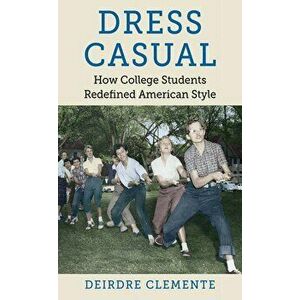 Dress Casual: How College Students Redefined American Style, Paperback - Deirdre Clemente imagine