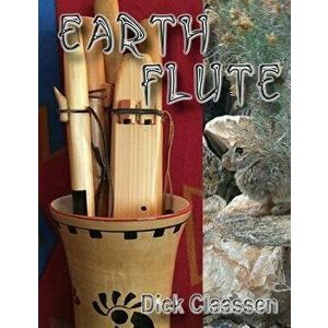EarthFlute: Learn to Play the Native American Flute, Paperback - Dick Claassen imagine
