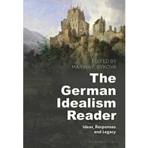 The German Idealism Reader: Ideas, Responses, and Legacy, Paperback - Marina F. Bykova imagine