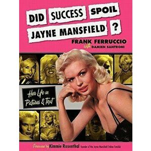 Did Success Spoil Jayne Mansfield?: Her Life in Pictures & Text, Paperback - Frank Ferruccio imagine
