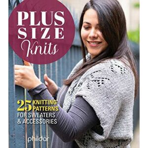 Plus Size Knits: 25 Knitting Patterns for Sweaters & Accessories, Paperback - Phildar imagine