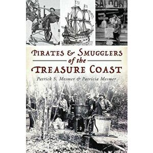 Pirates and Smugglers of the Treasure Coast, Paperback - Patrick S. Mesmer imagine