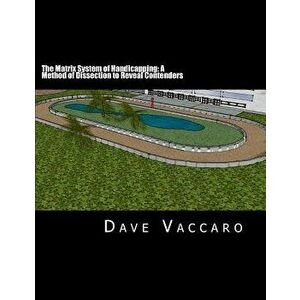 The Matrix System of Handicapping: A Method of Dissection to Reveal Contenders, Paperback - Dave Vaccaro imagine
