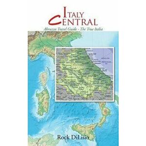 Italy Central: Abruzzo Travel Guide - The True Italia, Paperback - Rock Dilisio imagine