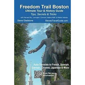 Freedom Trail Boston - Ultimate Tour & History Guide - Tips, Secrets, & Tricks, Paperback - Steve Gladstone imagine