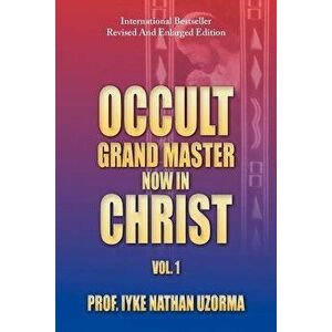 Occult Grand Master Now in Christ: Vol. 1, Paperback - Iyke Nathan Uzorma imagine