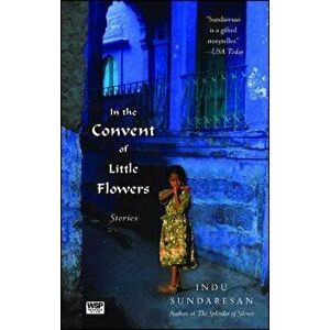 In the Convent of Little Flowers, Paperback - Indu Sundaresan imagine