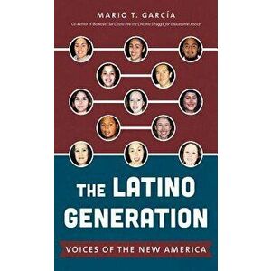 The Latino Generation: Voices of the New America, Paperback - Mario T. Garc a imagine