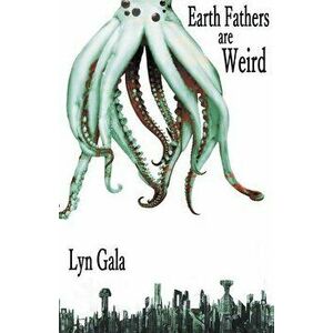 Earth Fathers Are Weird, Paperback - Lyn Gala imagine