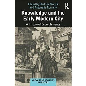 Knowledge and the Early Modern City: A History of Entanglements, Paperback - Bert De Munck imagine