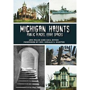 Michigan Haunts: Public Places, Eerie Spaces, Paperback - Jon Milan imagine