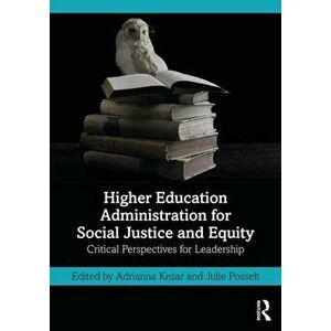 Higher Education Administration for Social Justice and Equity: Critical Perspectives for Leadership, Paperback - Adrianna Kezar imagine