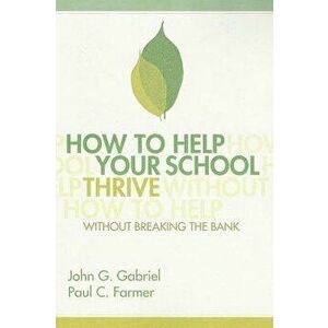 How to Help Your School Thrive Without Breaking the Bank, Paperback - John G. Gabriel imagine